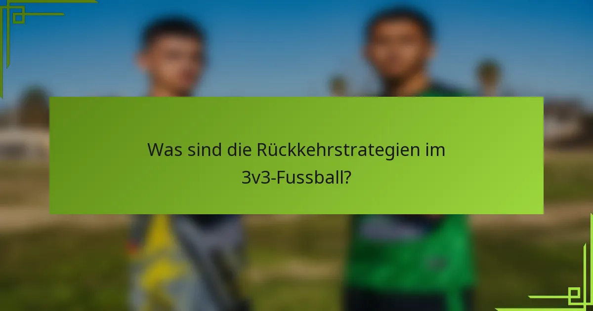 Was sind die Rückkehrstrategien im 3v3-Fussball?