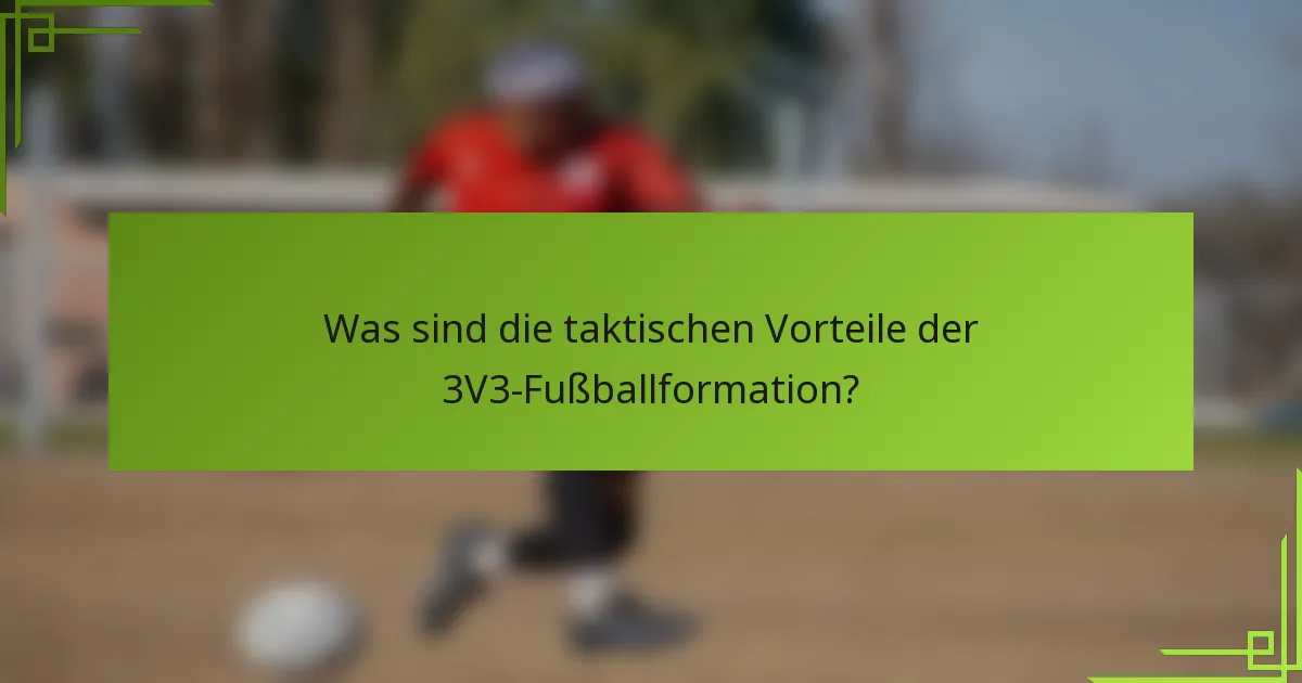 Was sind die taktischen Vorteile der 3V3-Fußballformation?