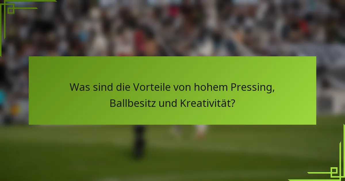 Was sind die Vorteile von hohem Pressing, Ballbesitz und Kreativität?