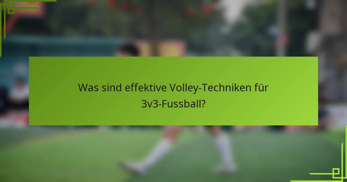 Was sind effektive Volley-Techniken für 3v3-Fussball?