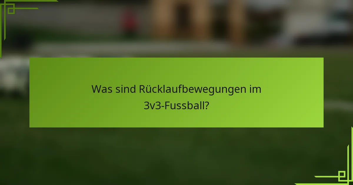 Was sind Rücklaufbewegungen im 3v3-Fussball?