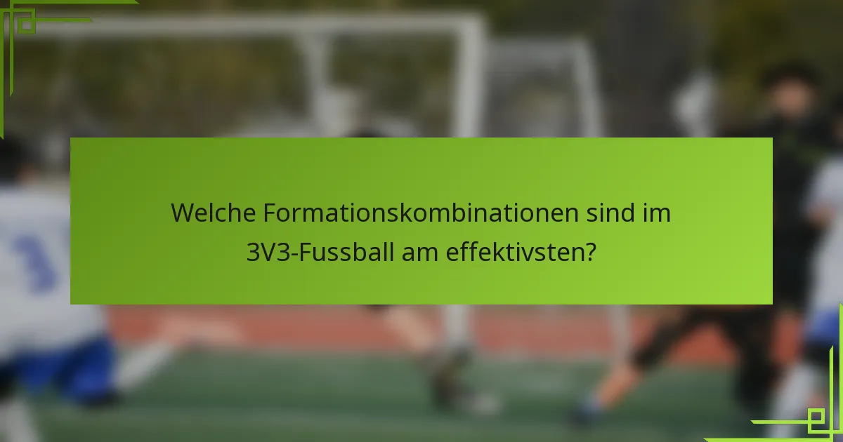 Welche Formationskombinationen sind im 3V3-Fussball am effektivsten?