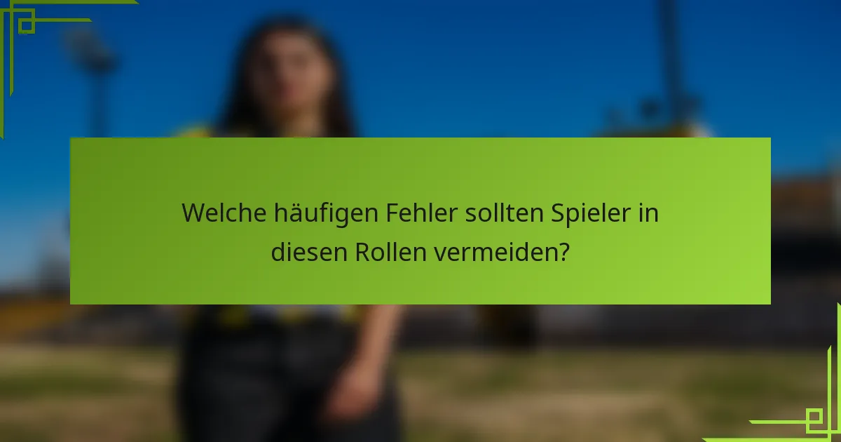 Welche häufigen Fehler sollten Spieler in diesen Rollen vermeiden?