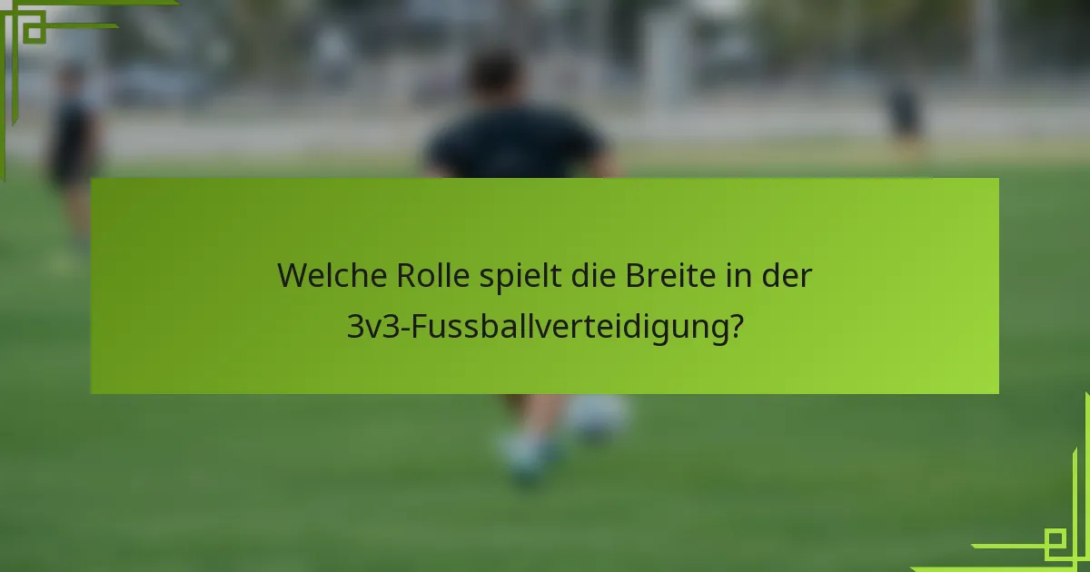 Welche Rolle spielt die Breite in der 3v3-Fussballverteidigung?