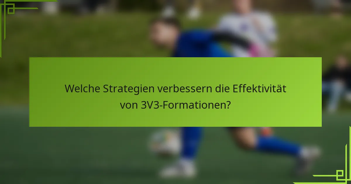 Welche Strategien verbessern die Effektivität von 3V3-Formationen?