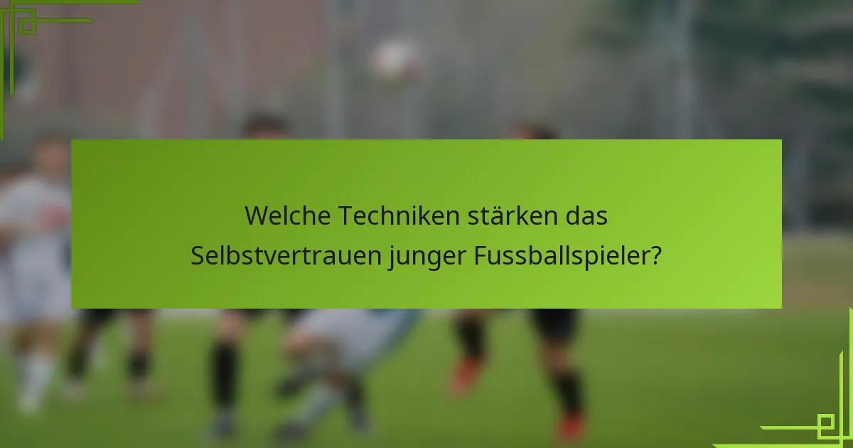 Welche Techniken stärken das Selbstvertrauen junger Fussballspieler?