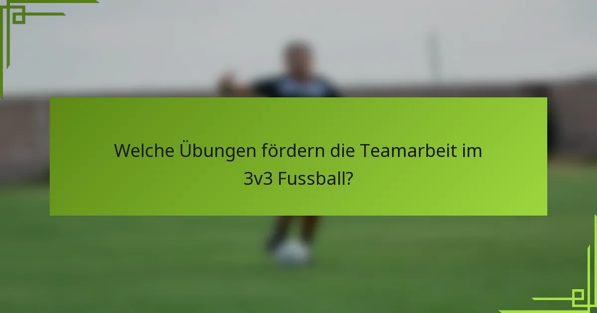 Welche Übungen fördern die Teamarbeit im 3v3 Fussball?