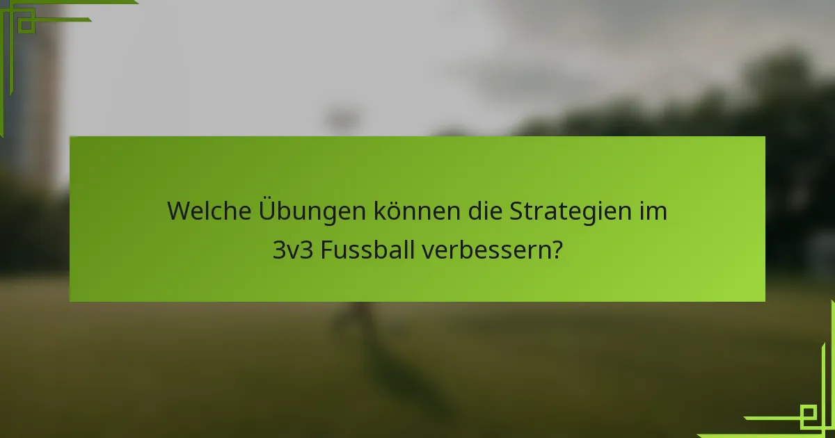 Welche Übungen können die Strategien im 3v3 Fussball verbessern?