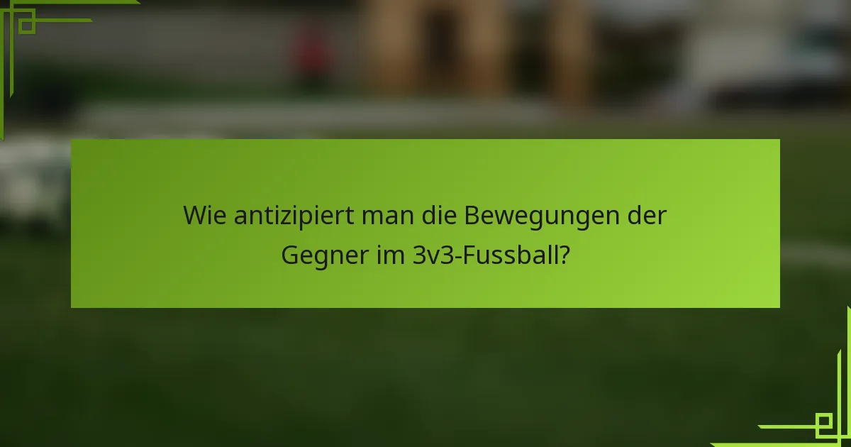 Wie antizipiert man die Bewegungen der Gegner im 3v3-Fussball?