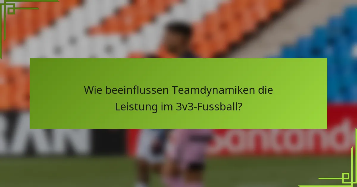 Wie beeinflussen Teamdynamiken die Leistung im 3v3-Fussball?