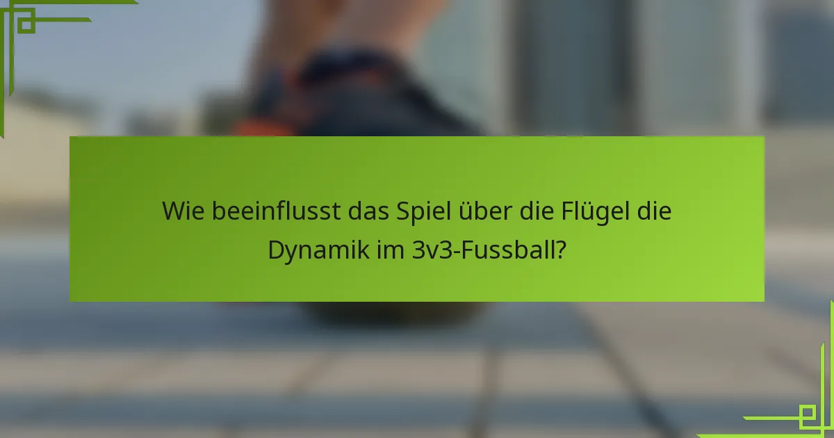 Wie beeinflusst das Spiel über die Flügel die Dynamik im 3v3-Fussball?