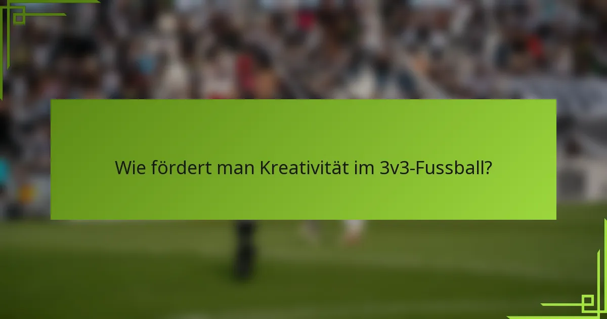 Wie fördert man Kreativität im 3v3-Fussball?