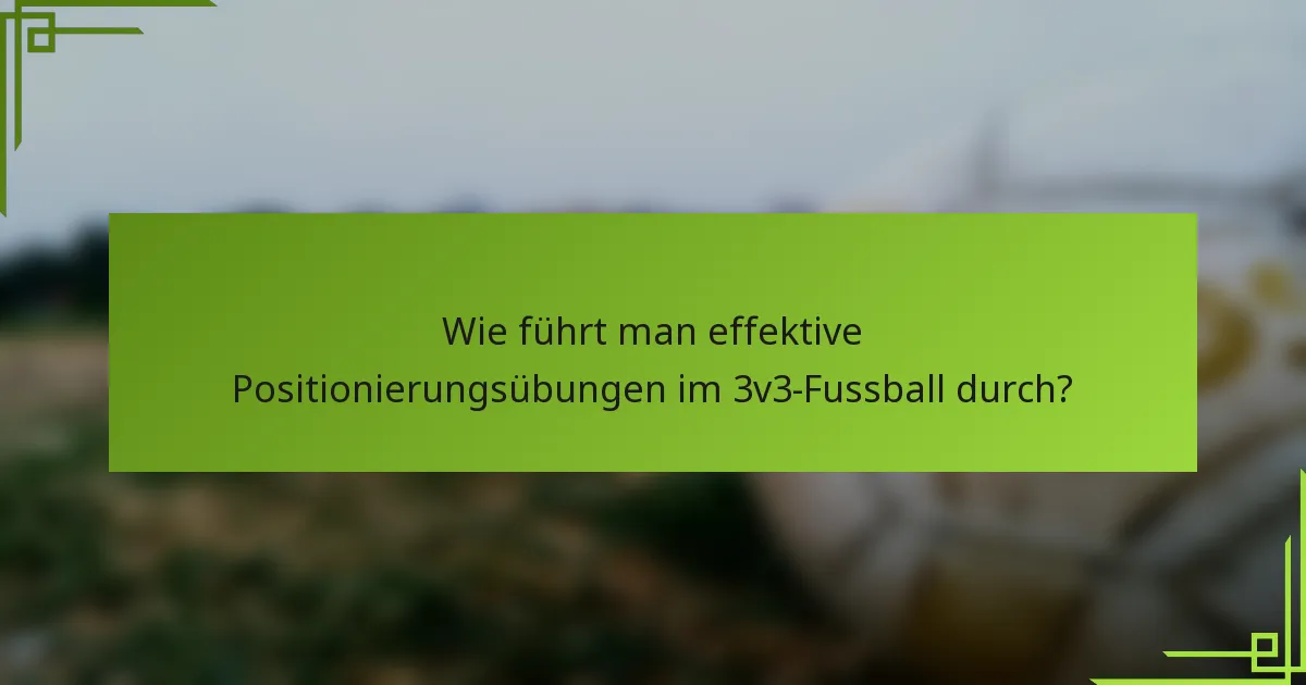 Wie führt man effektive Positionierungsübungen im 3v3-Fussball durch?