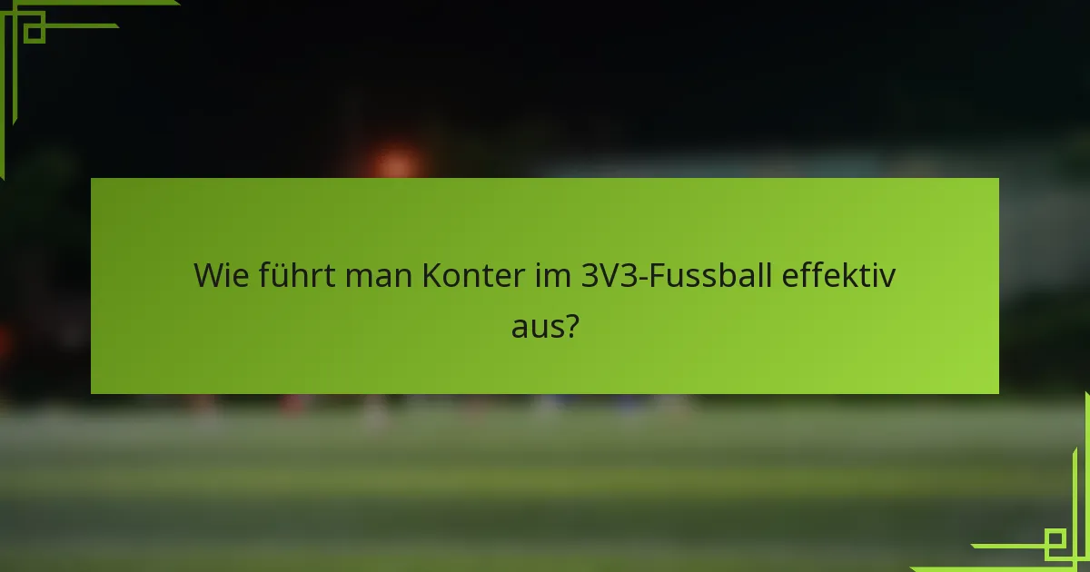 Wie führt man Konter im 3V3-Fussball effektiv aus?