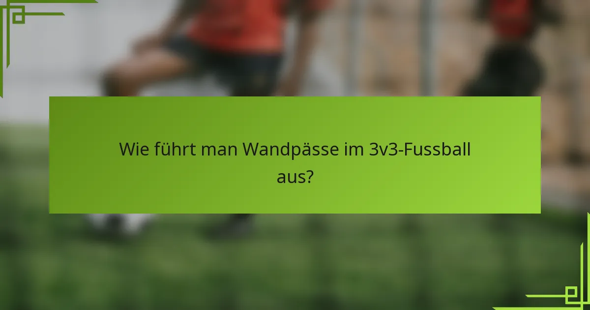 Wie führt man Wandpässe im 3v3-Fussball aus?