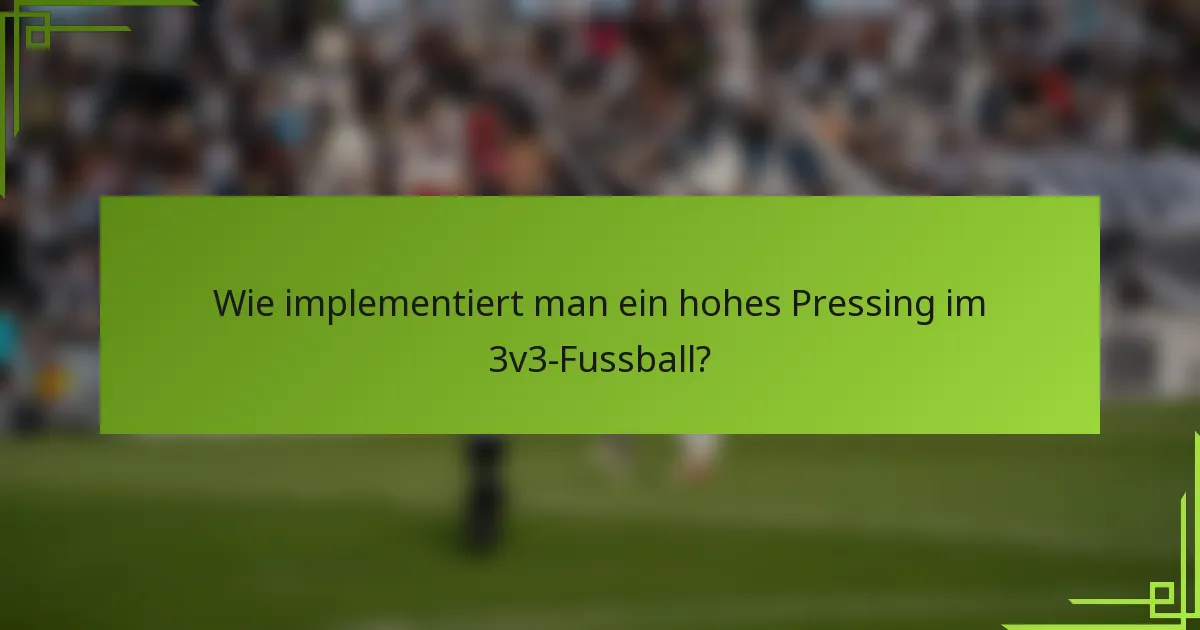 Wie implementiert man ein hohes Pressing im 3v3-Fussball?