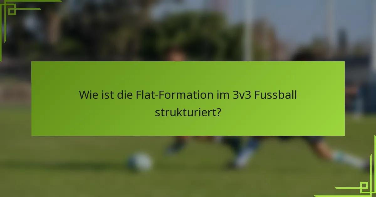 Wie ist die Flat-Formation im 3v3 Fussball strukturiert?