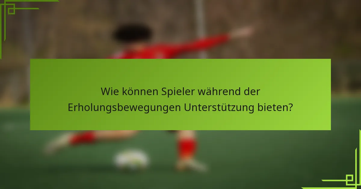 Wie können Spieler während der Erholungsbewegungen Unterstützung bieten?