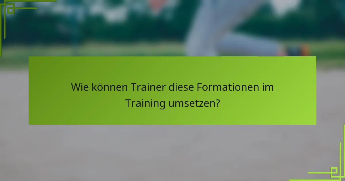 Wie können Trainer diese Formationen im Training umsetzen?