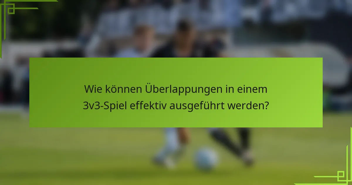 Wie können Überlappungen in einem 3v3-Spiel effektiv ausgeführt werden?