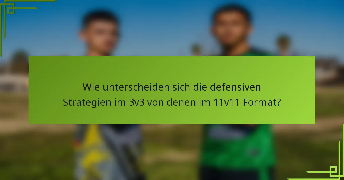 Wie unterscheiden sich die defensiven Strategien im 3v3 von denen im 11v11-Format?