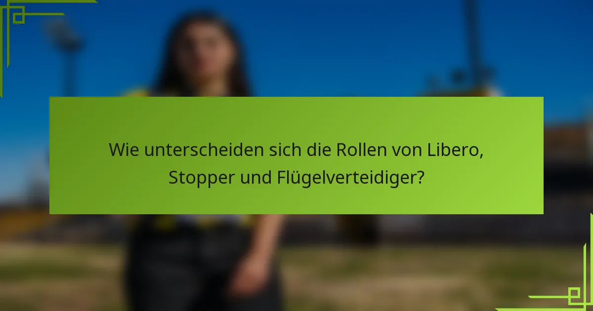 Wie unterscheiden sich die Rollen von Libero, Stopper und Flügelverteidiger?