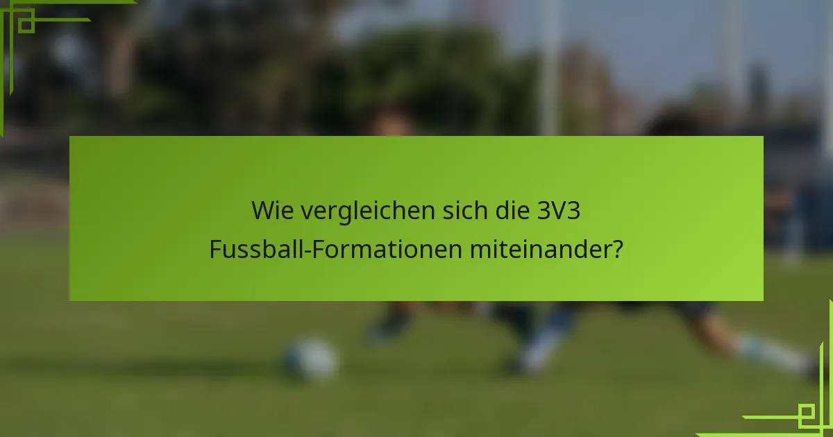 Wie vergleichen sich die 3V3 Fussball-Formationen miteinander?